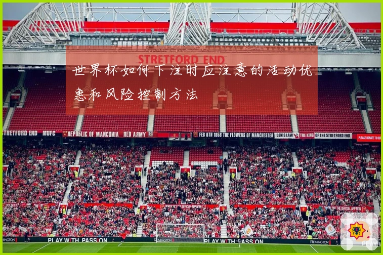 世界杯如何下注时应注意的活动优惠和风险控制方法